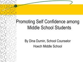 Promoting Self Confidence among Middle School Students By Dina Durnin, School Counselor Hoech Middle School