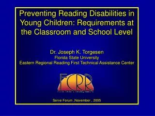 Preventing Reading Disabilities in Young Children: Requirements at the Classroom and School Level Dr. Joseph K. Torgesen