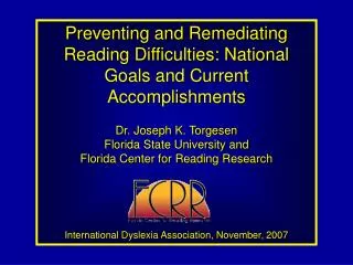 Preventing and Remediating Reading Difficulties: National Goals and Current Accomplishments Dr. Joseph K. Torgesen Flori