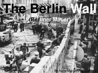 The Berlin Wall (Ber liner Mauer)
