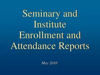 Seminary and Institute Enrollment and Attendance Reports
