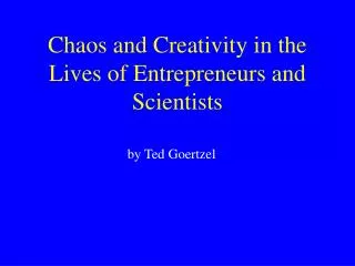 Chaos and Creativity in the Lives of Entrepreneurs and Scientists
