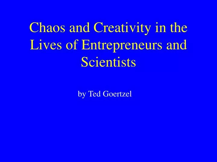 chaos and creativity in the lives of entrepreneurs and scientists