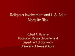 Religious Involvement and U.S. Adult Mortality Risk Robert A. Hummer Population Research Center and Department of Socio