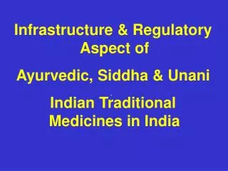 Infrastructure &amp; Regulatory Aspect of Ayurvedic, Siddha &amp; Unani Indian Traditional Medicines in India