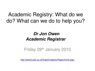 Academic Registry: What do we do? What can we do to help you? Dr Jon Owen Academic Registrar