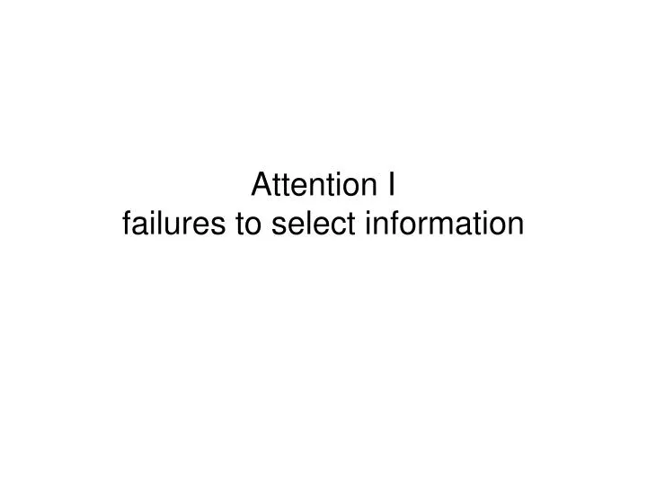 attention i failures to select information