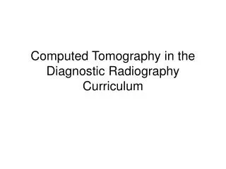 Computed Tomography in the Diagnostic Radiography Curriculum
