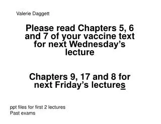 Please read Chapters 5, 6 and 7 of your vaccine text for next Wednesday’s lecture Chapters 9, 17 and 8 for next Friday’s