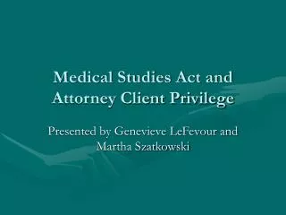 Medical Studies Act and Attorney Client Privilege
