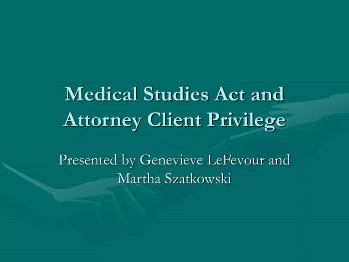 medical studies act and attorney client privilege