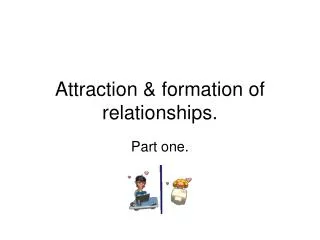 Attraction &amp; formation of relationships.
