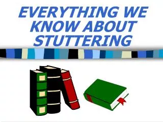 EVERYTHING WE KNOW ABOUT STUTTERING
