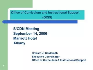 S/CDN Meeting September 14, 2006 Marriott Hotel Albany Howard J. Goldsmith 			Executive Coordinator 			Office of Curricu