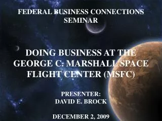 FEDERAL BUSINESS CONNECTIONS SEMINAR DOING BUSINESS AT THE GEORGE C. MARSHALL SPACE FLIGHT CENTER (MSFC) PRESENTER: DAV