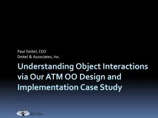 Understanding Object Interactions via Our ATM OO Design and Implementation Case Study