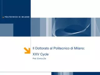 Il Dottorato al Politecnico di Milano: XXV Cycle Prof. Enrico Zio
