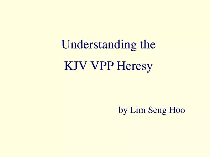 understanding the kjv vpp heresy by lim seng hoo