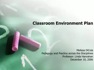 Classroom Environment Plan Melissa DiCola Pedagogy and Practice across the Disciplines Professor: Linda Hanrahan Decembe