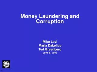 Money Laundering and Corruption Mike Levi Maria Dakolias Ted Greenberg June 8, 2006