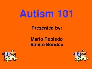 Autism 101 Presented by: Mario Robledo Benito Bondoc