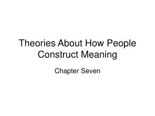 Theories About How People Construct Meaning