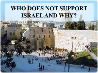 WHO DOES NOT SUPPORT ISRAEL AND WHY?