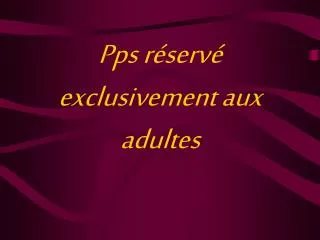 pps r serv exclusivement aux adultes