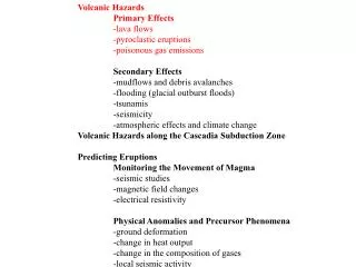 Volcanic Hazards 	Primary Effects -lava flows 	-pyroclastic eruptions 	-poisonous gas emissions Secondary Effects -mudfl