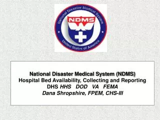 National Disaster Medical System (NDMS ) Hospital Bed Availability, Collecting and Reporting DHS HHS DOD VA FEMA