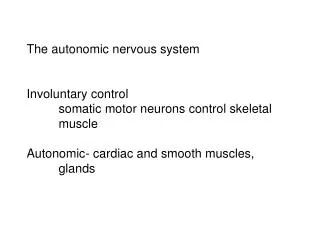 The autonomic nervous system Involuntary control 	somatic motor neurons control skeletal 	muscle Autonomic- cardiac and