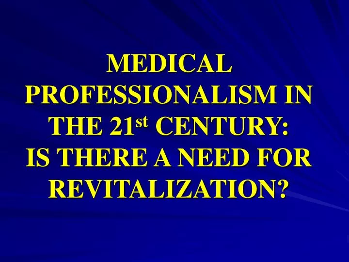 medical professionalism in the 21 st century is there a need for revitalization