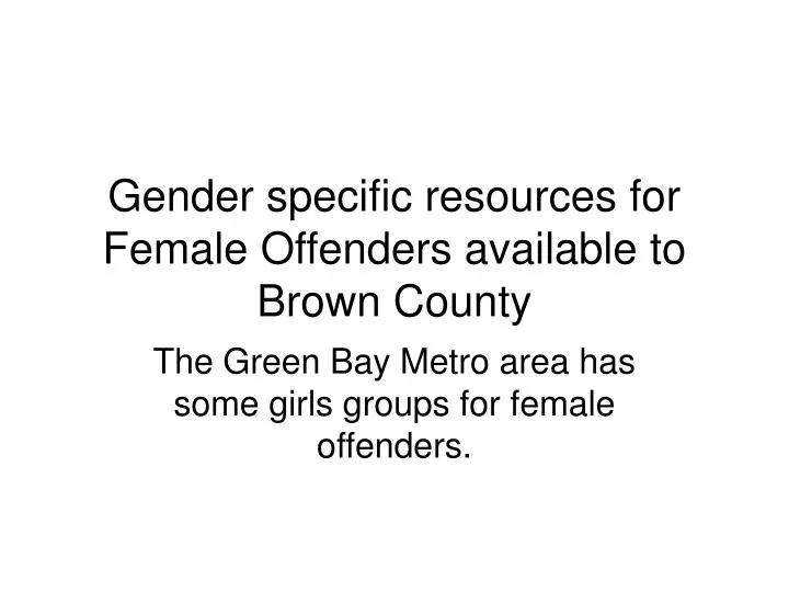 gender specific resources for female offenders available to brown county