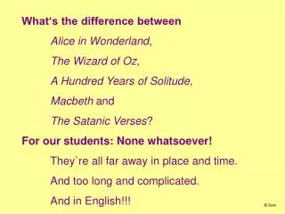 What‘s the difference between Alice in Wonderland , The Wizard of Oz , A Hundred Years of Solitude , Macbeth and The Sa