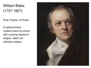 William Blake (1757-1827) Poet, Painter, &amp; Printer A radical thinker (called insane by some) with a strong interest