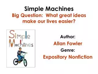 Simple Machines Big Question: What great ideas make our lives easier?