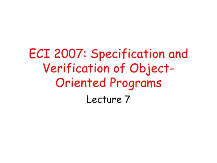 eci 2007 specification and verification of object oriented programs