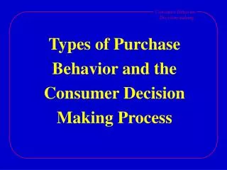 Types of Purchase Behavior and the Consumer Decision Making Process