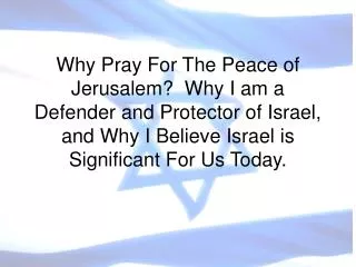 Why Pray For The Peace of Jerusalem? Why I am a Defender and Protector of Israel, and Why I Believe Israel is Significa