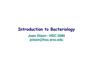 Introduction to Bacteriology Joan Olson - HSC 2090 jolson@hsc.wvu.edu