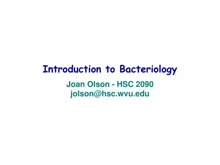 introduction to bacteriology joan olson hsc 2090 jolson@hsc wvu edu