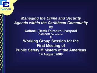 Managing the Crime and Security Agenda within the Caribbean Community By Colonel (Retd) Fairbairn Liverpool CARICOM Secr