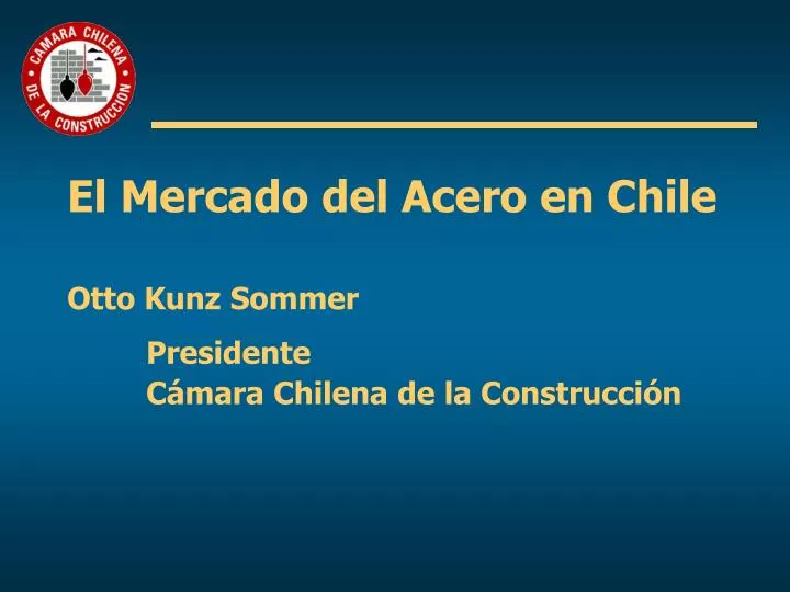 el mercado del acero en chile otto kunz sommer presidente c mara chilena de la construcci n