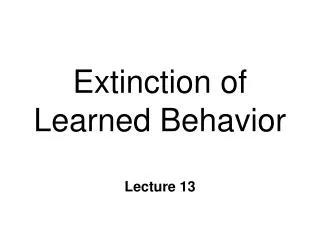 Extinction of Learned Behavior