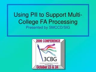 Using PII to Support Multi-College FA Processing Presented by SMCCD/SIG