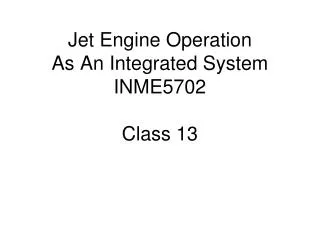 Jet Engine Operation As An Integrated System INME5702 Class 13