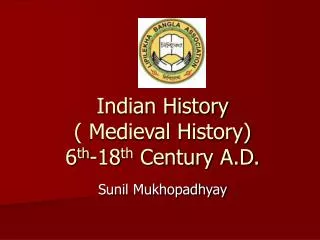 Indian History ( Medieval History) 6 th -18 th Century A.D.