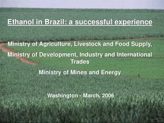 Ethanol in Brazil: a successful experience Ministry of Agriculture, Livestock and Food Supply, Ministry of Development,