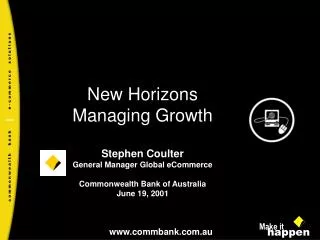New Horizons Managing Growth Stephen Coulter General Manager Global eCommerce Commonwealth Bank of Australia June 19, 20