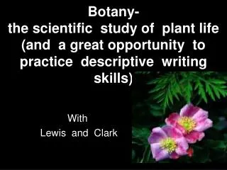 Botany- the scientific study of plant life (and a great opportunity to practice descriptive writing skills)